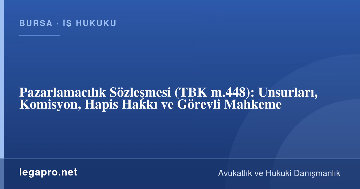 Pazarlamacılık Sözleşmesi Nedir? Unsurları, Komisyon ve Hapis Hakkı (TBK m.448)