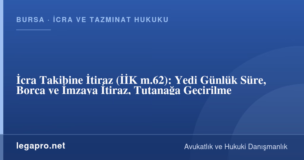 legapro kapak 17263 LegaPro Hukuk İcra Takibine İtiraz (İİK m.62): Yedi Günlük Süre, Borca ve İmzaya İtiraz, Tutanağa Geçirilme