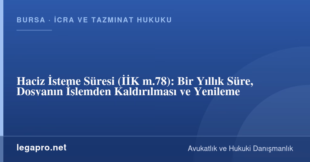 legapro kapak 17267 LegaPro Hukuk Haciz İsteme Süresi (İİK m.78): Bir Yıllık Süre, Dosyanın İşlemden Kaldırılması ve Yenileme