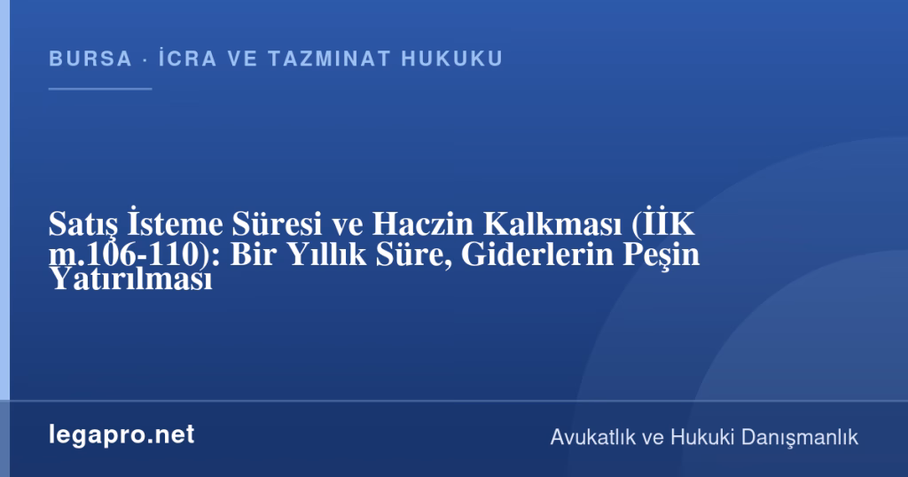 legapro kapak 17269 LegaPro Hukuk Satış İsteme Süresi ve Haczin Kalkması (İİK m.106-110): Bir Yıllık Süre, Giderlerin Peşin Yatırılması