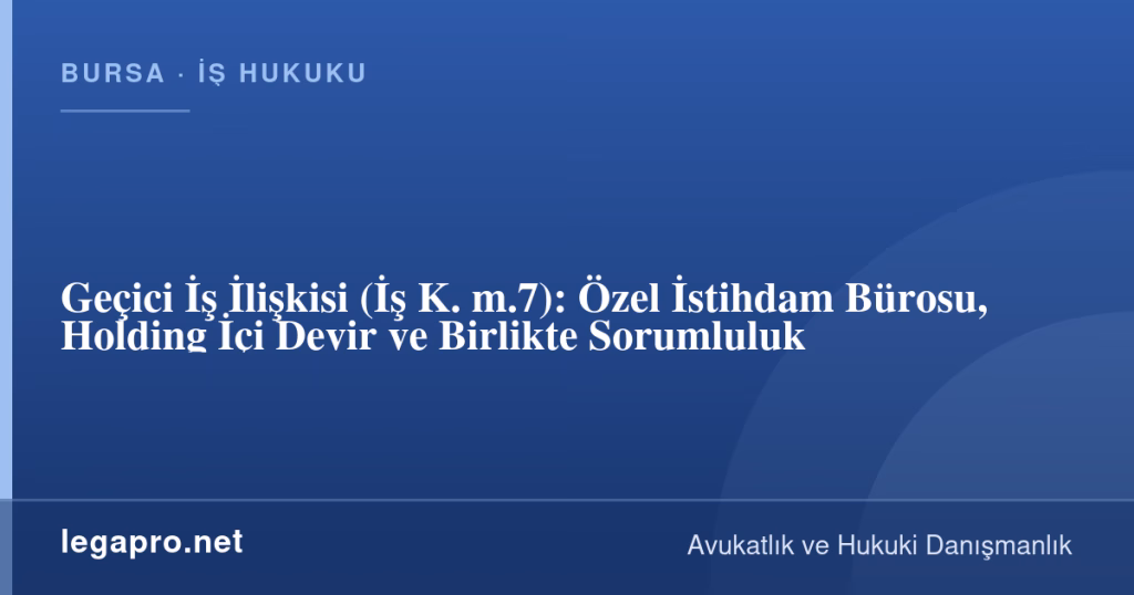 legapro kapak 17273 LegaPro Hukuk Geçici İş İlişkisi (İş K. m.7): Özel İstihdam Bürosu, Holding İçi Devir ve Birlikte Sorumluluk