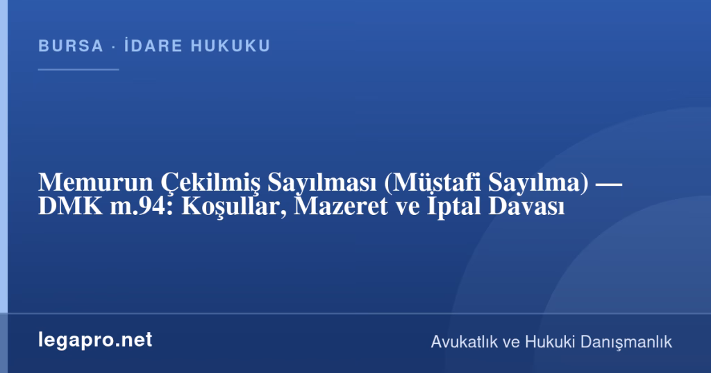 legapro kapak 17277 LegaPro Hukuk Memurun Çekilmiş Sayılması (Müstafi Sayılma) — DMK m.94: Koşullar, Mazeret ve İptal Davası