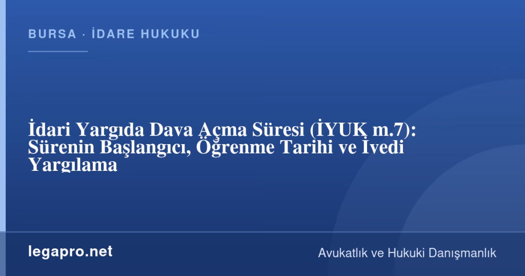 legapro kapak 17281 LegaPro Hukuk İdari Davada Dava Açma Süresi Kaç Gün? Başlangıç ve Öğrenme Tarihi (İYUK m.7)