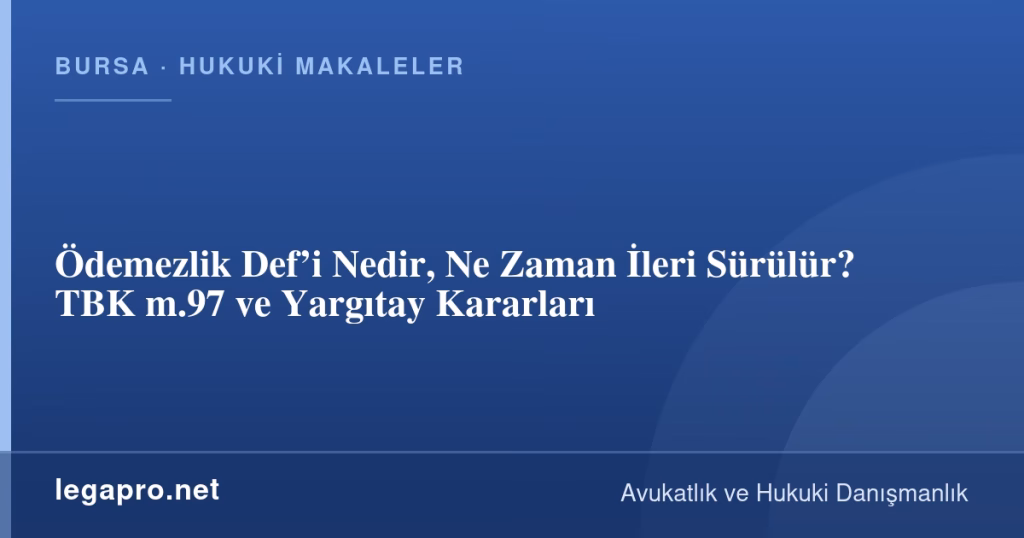 Ödemezlik Def’i Nedir, Ne Zaman İleri Sürülür? TBK m.97 ve Yargıtay Kararları