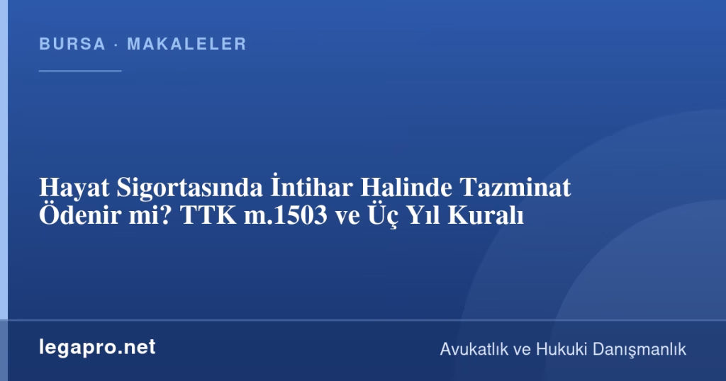 Hayat Sigortasında İntihar Halinde Tazminat Ödenir mi? TTK m.1503 ve Üç Yıl Kuralı