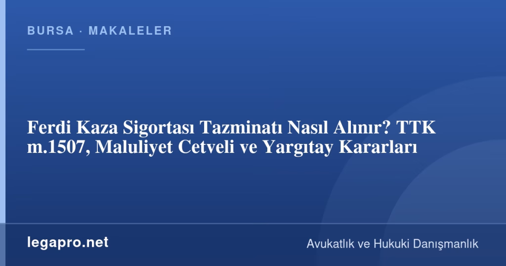 Ferdi Kaza Sigortası Tazminatı Nasıl Alınır? TTK m.1507, Maluliyet Cetveli, Yargıtay Kararları