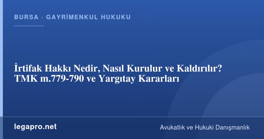 İrtifak Hakkı Nedir, Nasıl Kurulur ve Kaldırılır? TMK m.779-790 ve Yargıtay Kararları