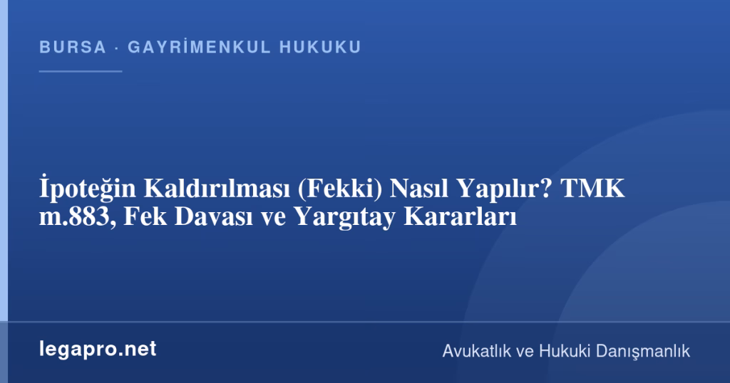 İpoteğin Kaldırılması (Fekki) Nasıl Yapılır? TMK m.883, Fek Davası ve Yargıtay Kararları